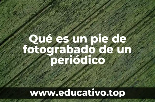 Qué es un pie de fotograbado de un periódico