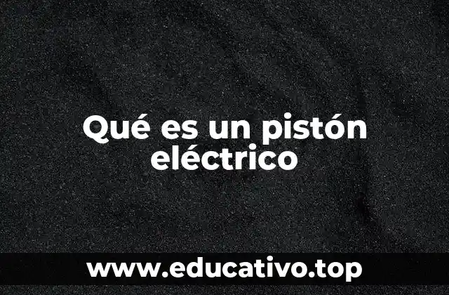 Qué es un pistón eléctrico