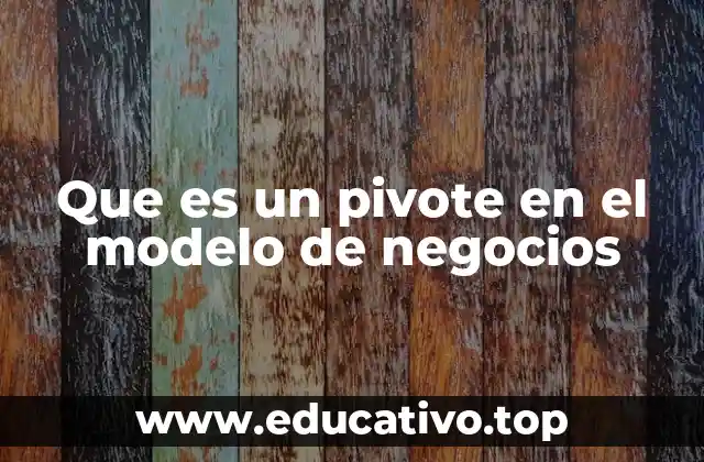 Que es un pivote en el modelo de negocios