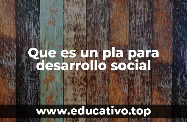 Que es un pla para desarrollo social
