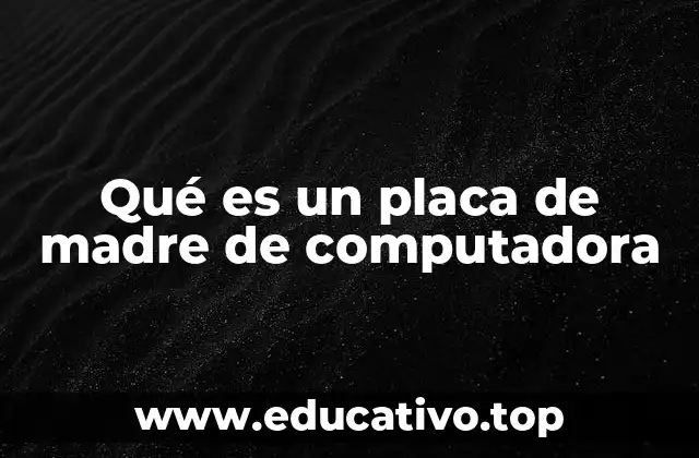 Qué es un placa de madre de computadora