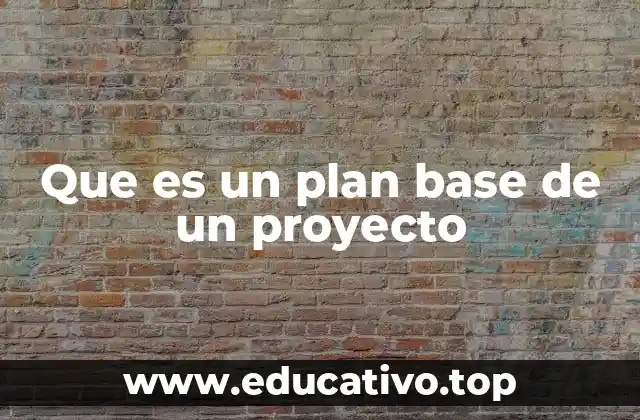 Que es un plan base de un proyecto