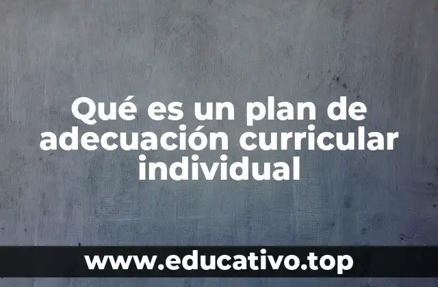 Qué es un plan de adecuación curricular individual