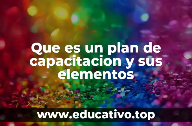 Que es un plan de capacitacion y sus elementos