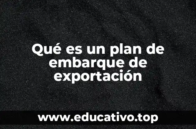 Qué es un plan de embarque de exportación