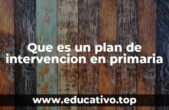 Que es un plan de intervencion en primaria