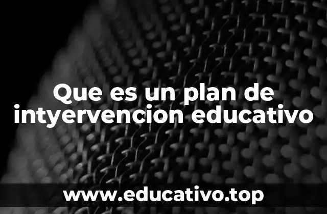 Que es un plan de intyervencion educativo