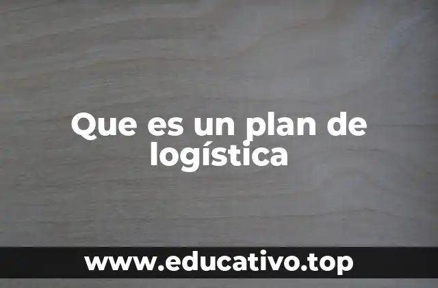 Que es un plan de logística