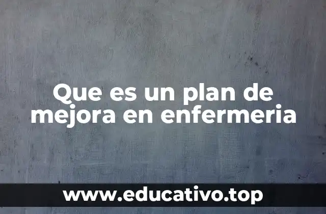Que es un plan de mejora en enfermeria