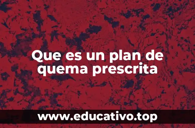 Que es un plan de quema prescrita