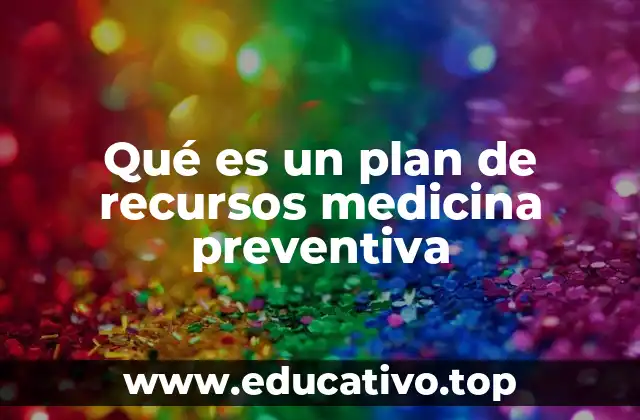 Qué es un plan de recursos medicina preventiva