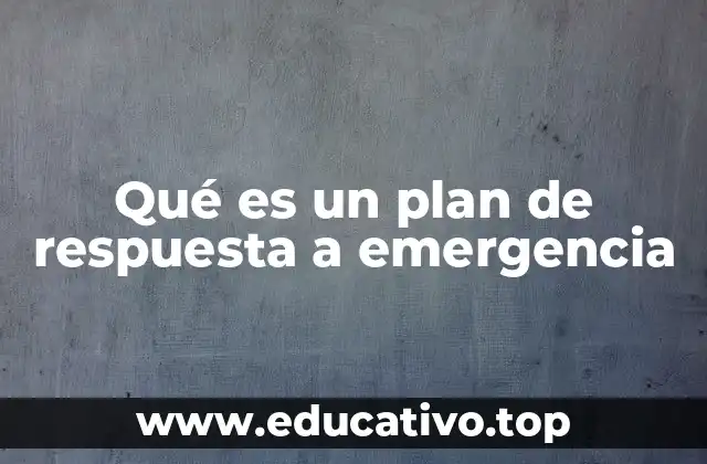 Qué es un plan de respuesta a emergencia