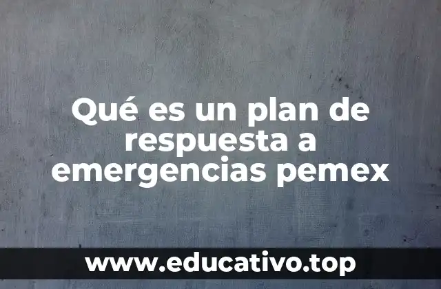 Qué es un plan de respuesta a emergencias pemex