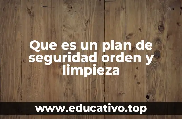 Que es un plan de seguridad orden y limpieza