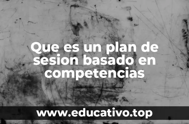 Que es un plan de sesion basado en competencias