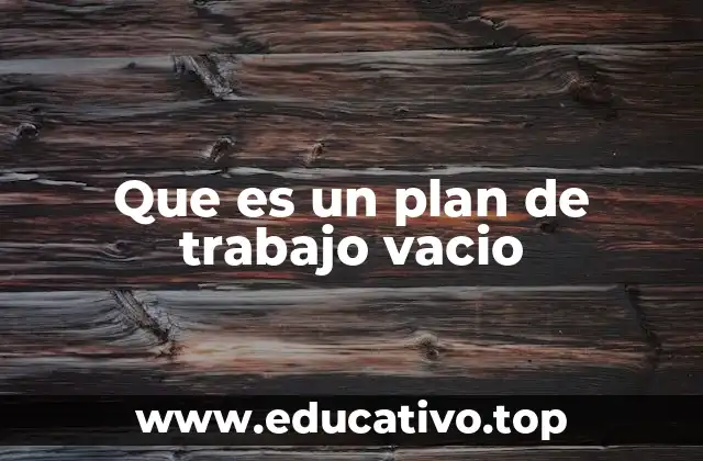 Que es un plan de trabajo vacio