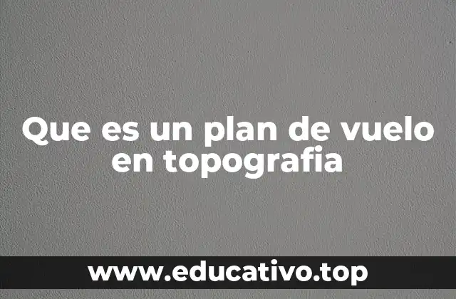 La importancia de los planes de vuelo en levantamientos topográficos