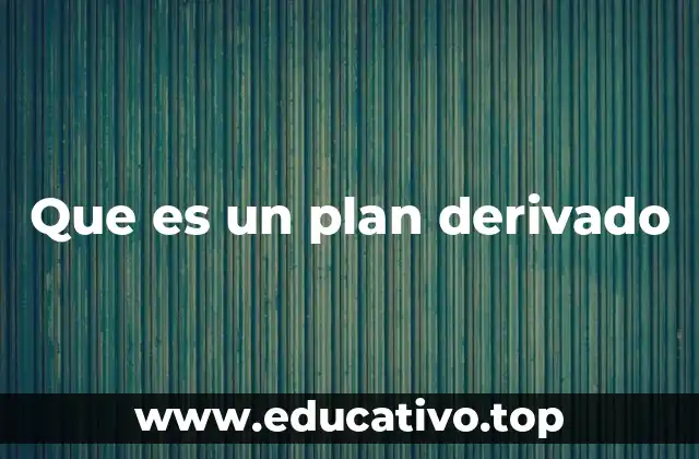 Que es un plan derivado