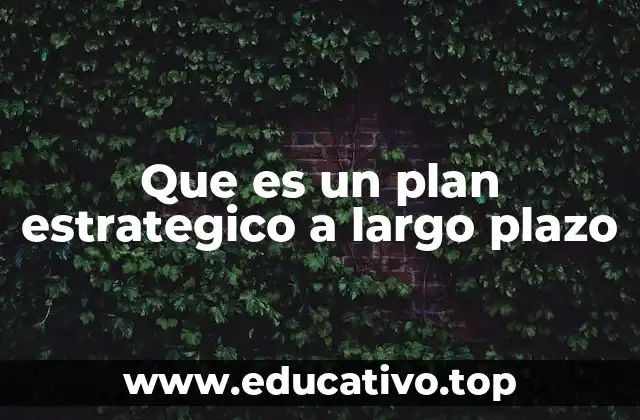 Que es un plan estrategico a largo plazo
