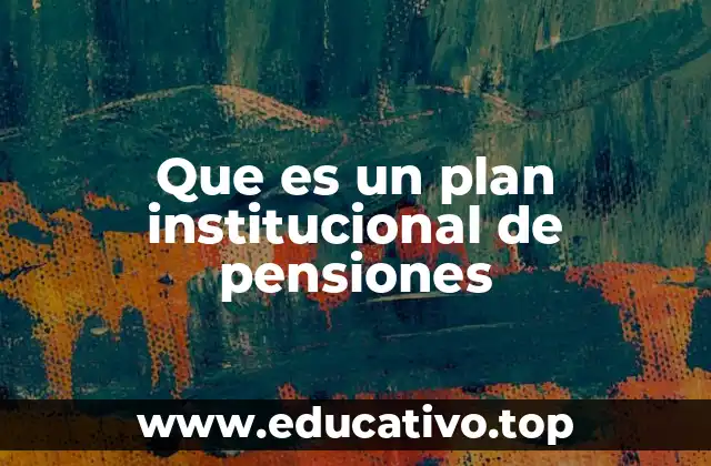 Que es un plan institucional de pensiones