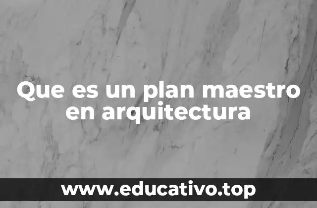 Que es un plan maestro en arquitectura