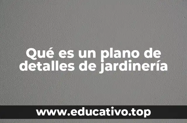 Qué es un plano de detalles de jardinería