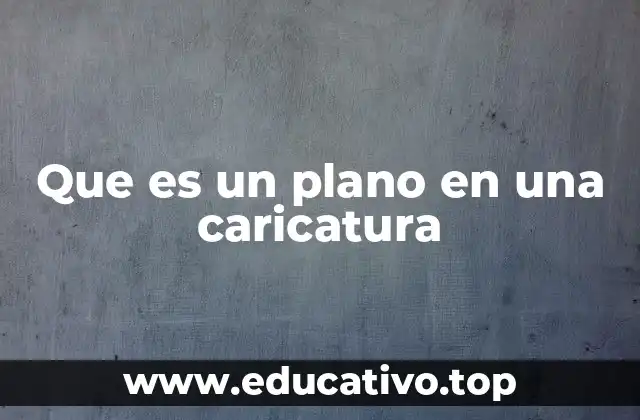 Que es un plano en una caricatura