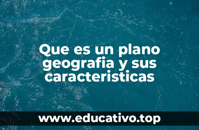 Que es un plano geografia y sus caracteristicas