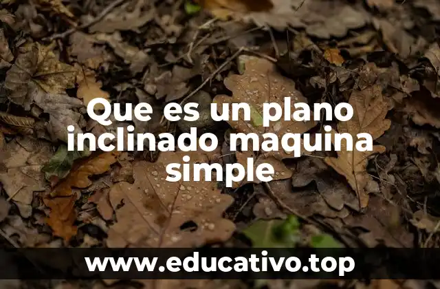 Que es un plano inclinado maquina simple