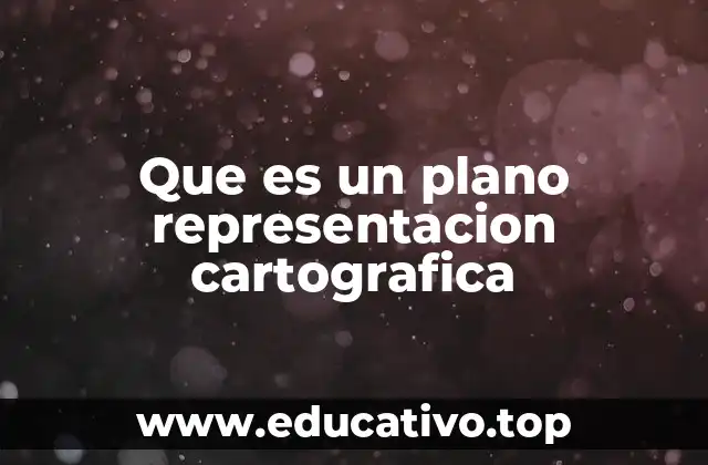 Que es un plano representacion cartografica