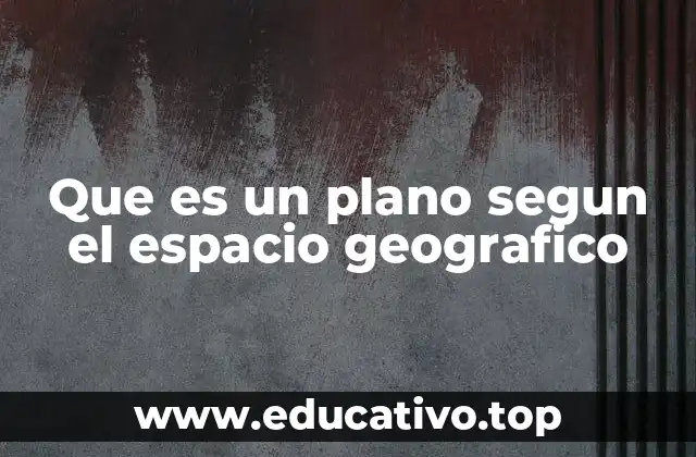 Que es un plano segun el espacio geografico