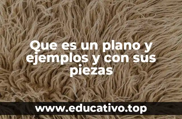 Que es un plano y ejemplos y con sus piezas
