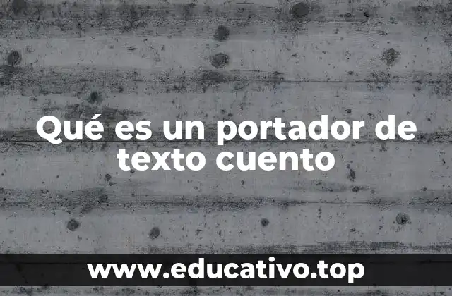 Qué es un portador de texto cuento