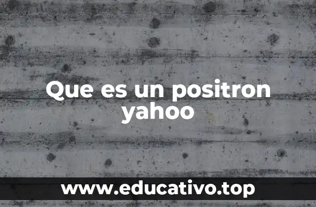 Que es un positron yahoo