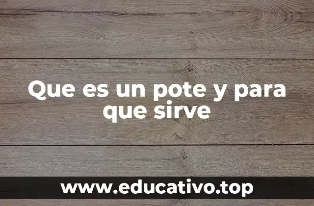 Que es un pote y para que sirve