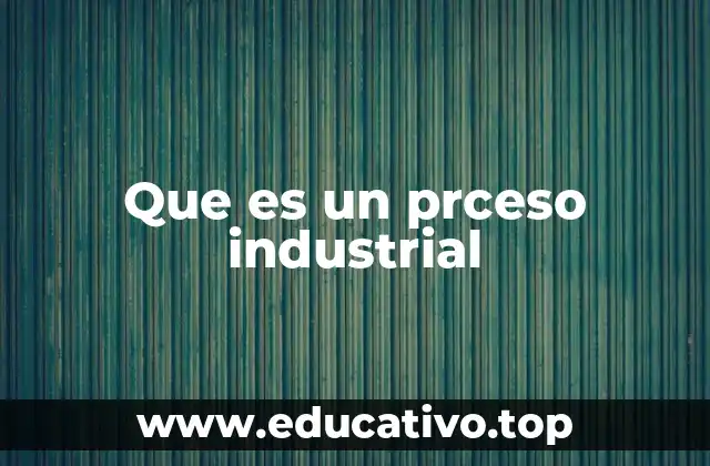 Que es un prceso industrial