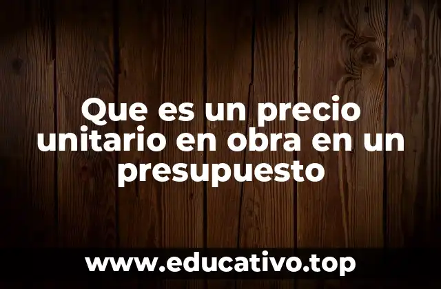 Que es un precio unitario en obra en un presupuesto