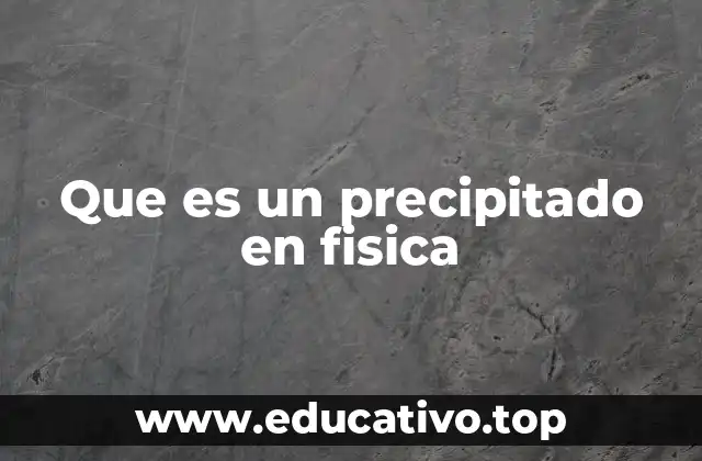 Que es un precipitado en fisica