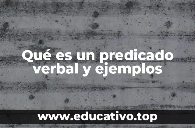 Qué es un predicado verbal y ejemplos