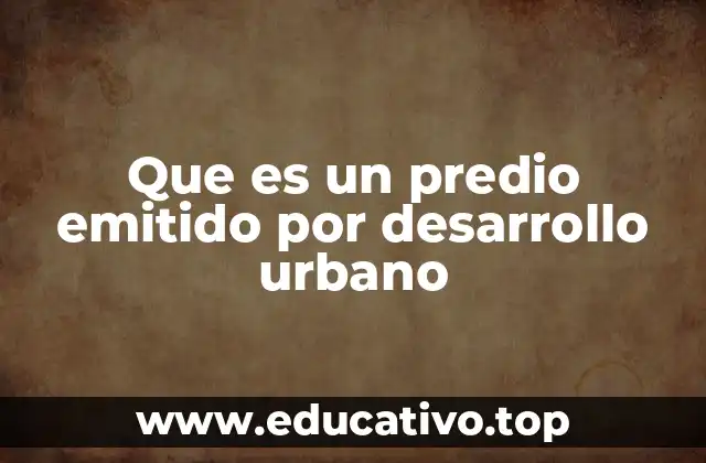 Que es un predio emitido por desarrollo urbano