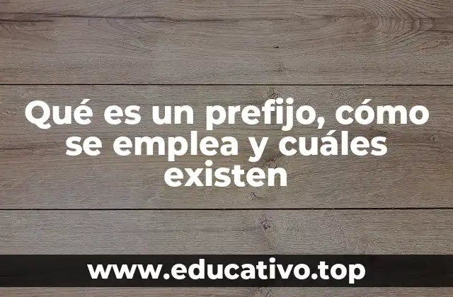 Qué es un prefijo, cómo se emplea y cuáles existen