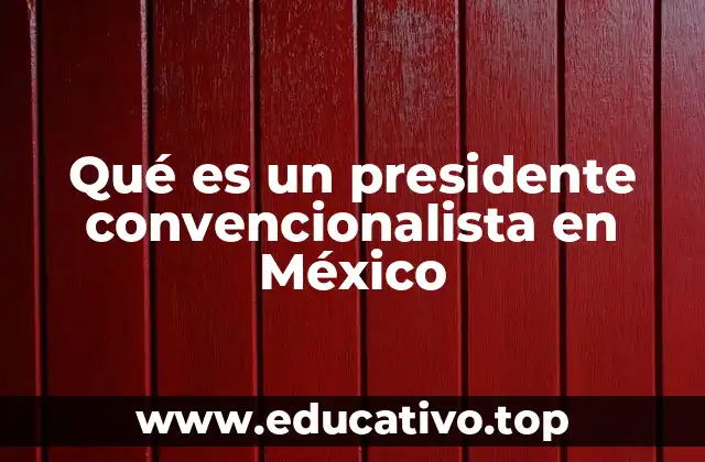 Qué es un presidente convencionalista en México