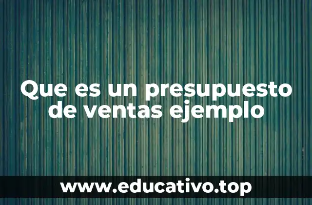 Que es un presupuesto de ventas ejemplo