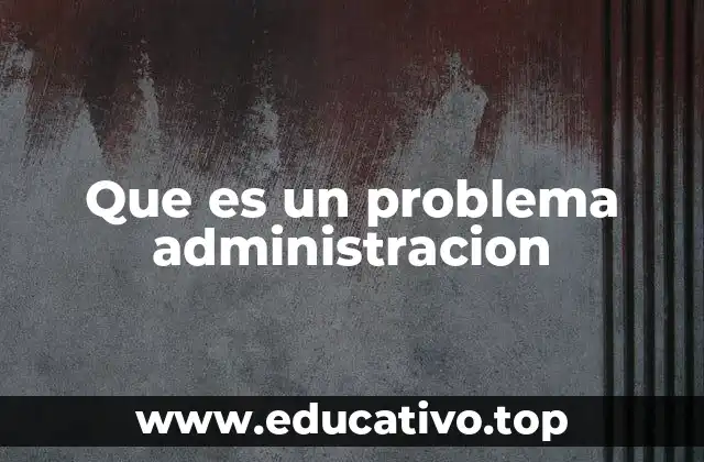Que es un problema administracion