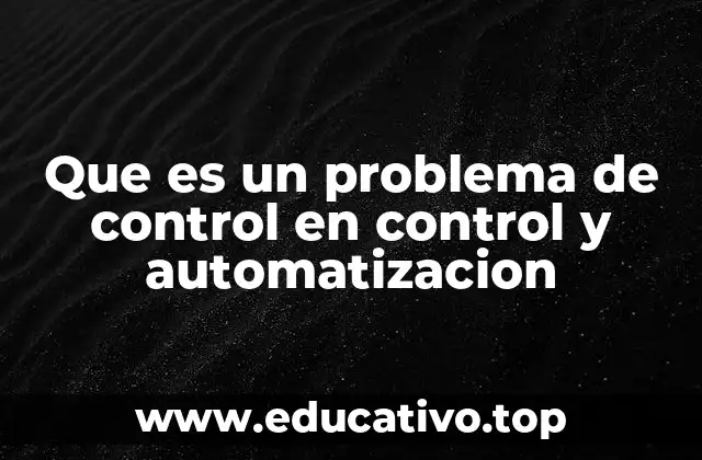 Que es un problema de control en control y automatizacion