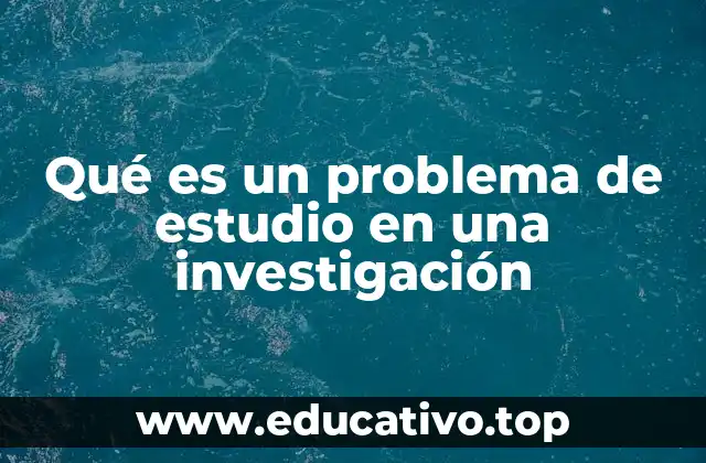 Qué es un problema de estudio en una investigación