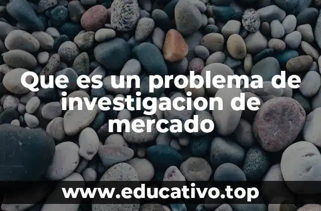 Que es un problema de investigacion de mercado