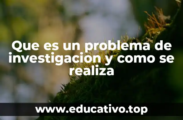 Que es un problema de investigacion y como se realiza
