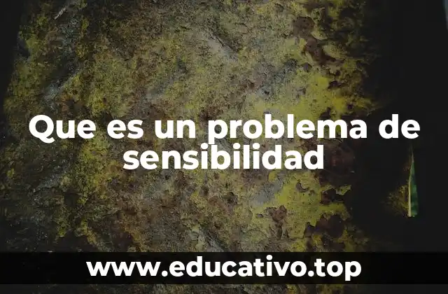 Que es un problema de sensibilidad