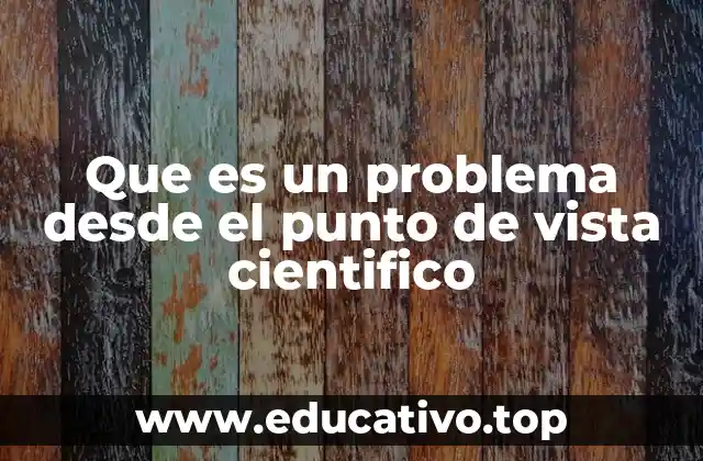 Que es un problema desde el punto de vista cientifico